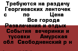 Требуются на раздачу Георгиевских ленточек с 30 .04 по 09.05. › Цена ­ 2 000 - Все города Развлечения и отдых » События, вечеринки и тусовки   . Амурская обл.,Свободненский р-н